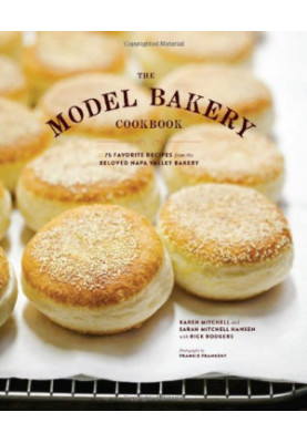 The Model Bakery Cookbook: 75 Favorite Recipes from the Beloved Napa Valley Bakery
