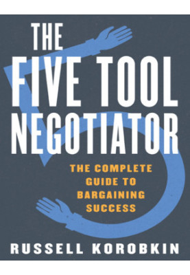 The Five Tool Negotiator: The Complete Guide to Bargaining Success