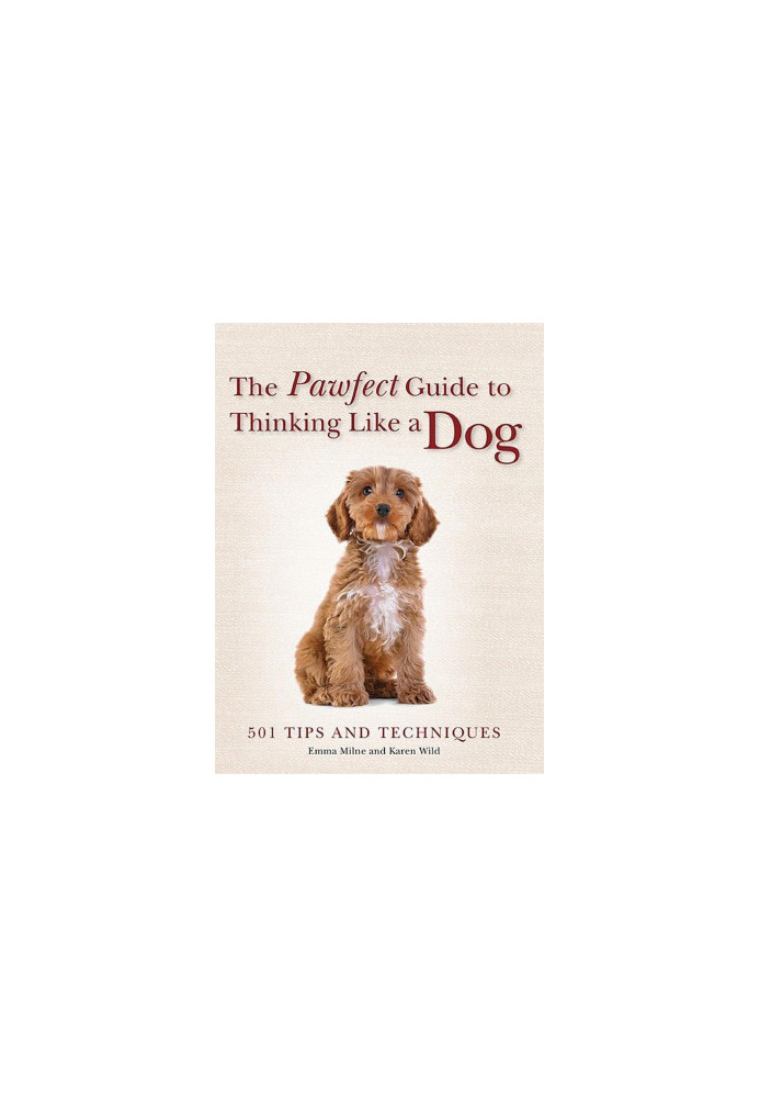 The Pawfect Guide to Thinking Like a Dog: 501 Tips and Techniques