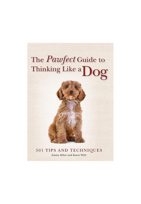 The Pawfect Guide to Thinking Like a Dog: 501 Tips and Techniques