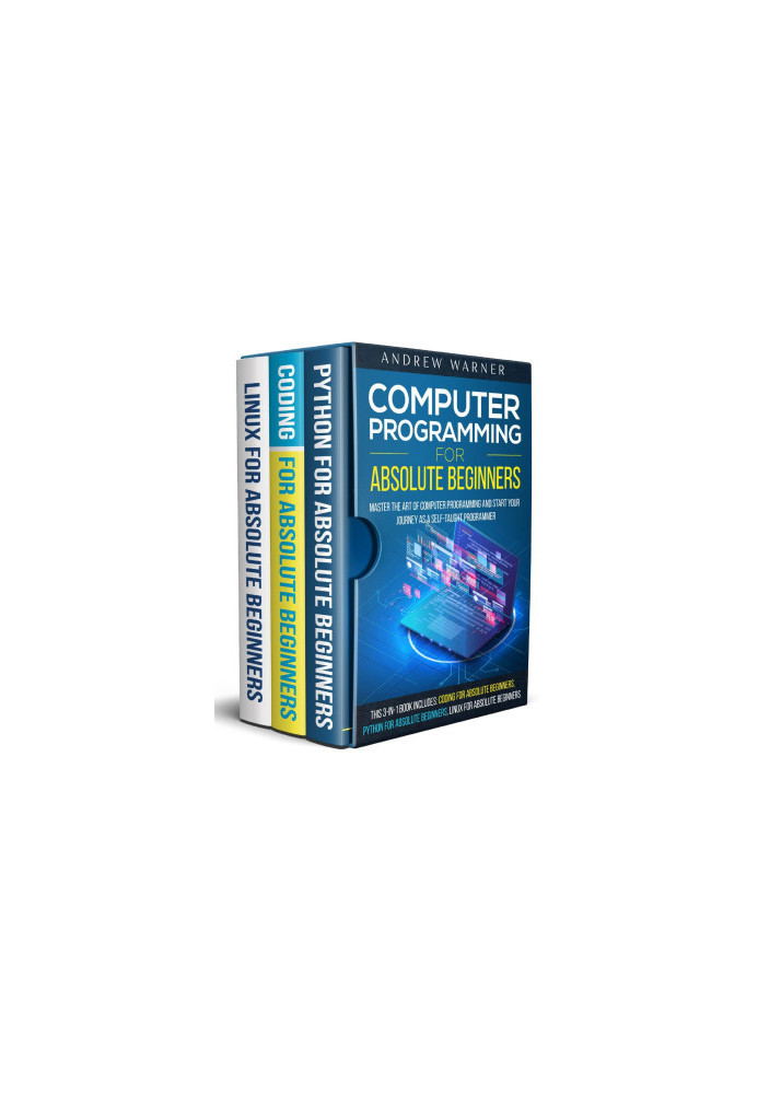 Computer Programming for Absolute Beginners : 3 Books in 1 - Learn the Art of Computer Programming and Start Your Journey as 