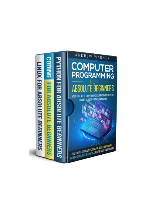 Computer Programming for Absolute Beginners : 3 Books in 1 - Learn the Art of Computer Programming and Start Your Journey as 