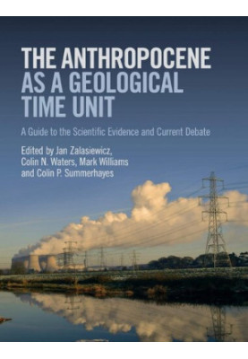 The Anthropocene as a Geological Time Unit: A Guide to the Scientific Evidence and Current Debate