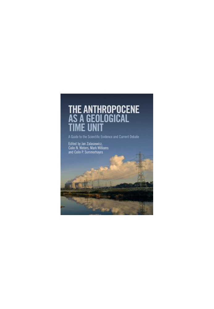 The Anthropocene as a Geological Time Unit: A Guide to the Scientific Evidence and Current Debate