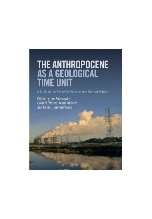 The Anthropocene as a Geological Time Unit: A Guide to the Scientific Evidence and Current Debate