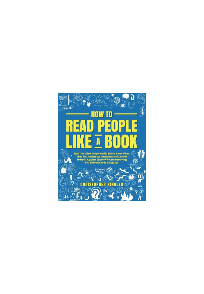 How to Read People Like a Book: Find Out What People Really Think, Even When They Lie. Anticipate Intentions and Defend Yours