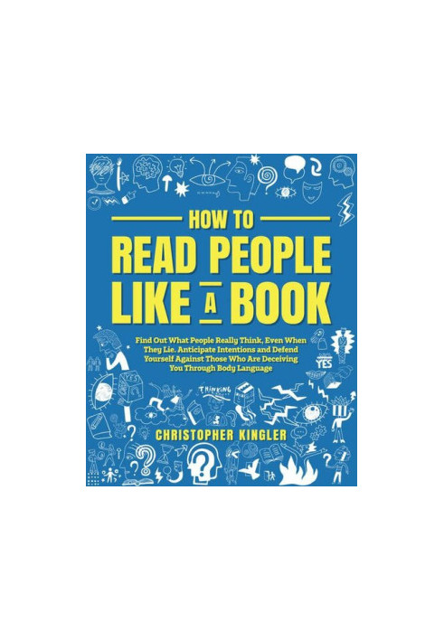 How to Read People Like a Book: Find Out What People Really Think, Even When They Lie. Anticipate Intentions and Defend Yours