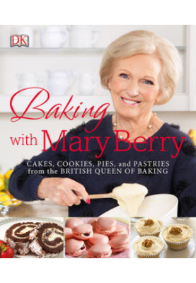 Baking with Mary Berry : Cakes, Cookies, Pies and Pastries From the British Queen of Baking