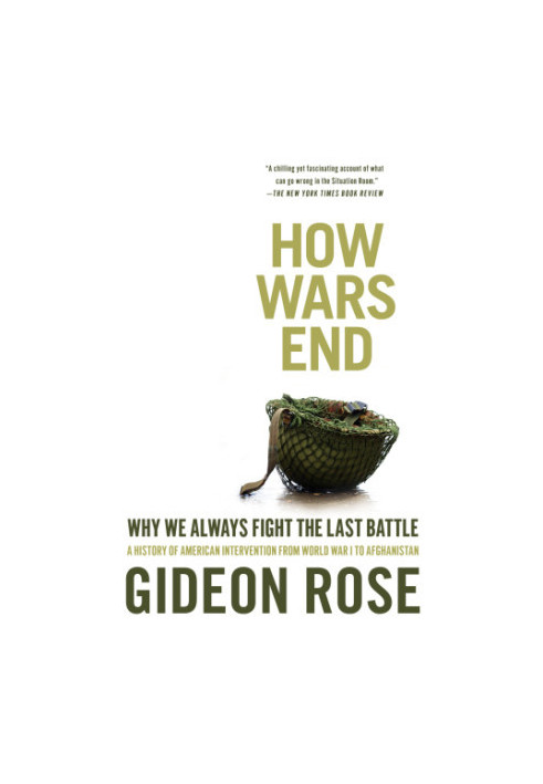 How wars end: why we always fight the last battle: a history of American intervention from World War I to Afghanistan