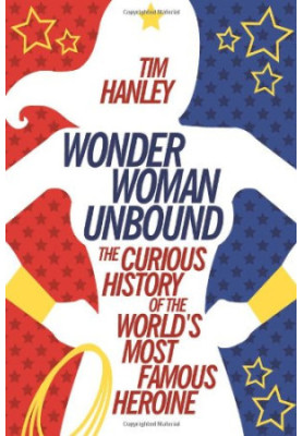Wonder Woman Unbound: The Curious History of the World's Most Famous Heroine