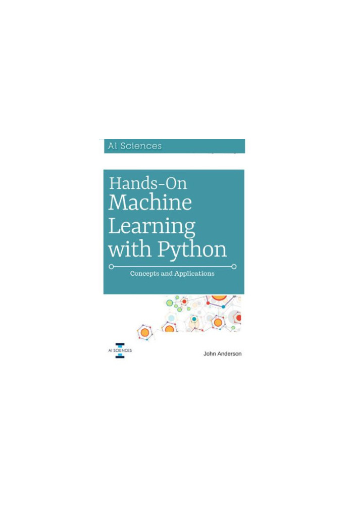 Hands On Machine Learning with Python: Concepts and Applications for Beginners
