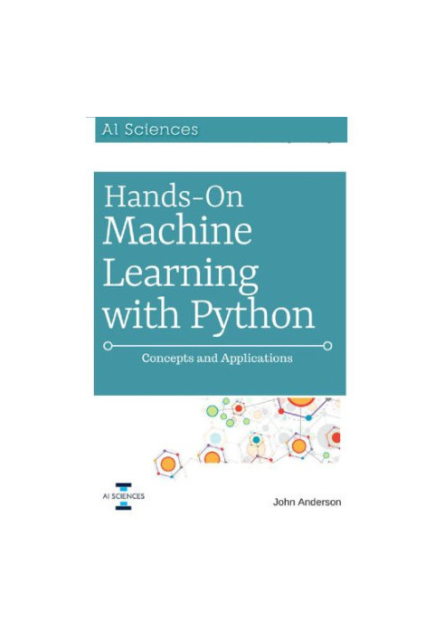Hands On Machine Learning with Python: Concepts and Applications for Beginners