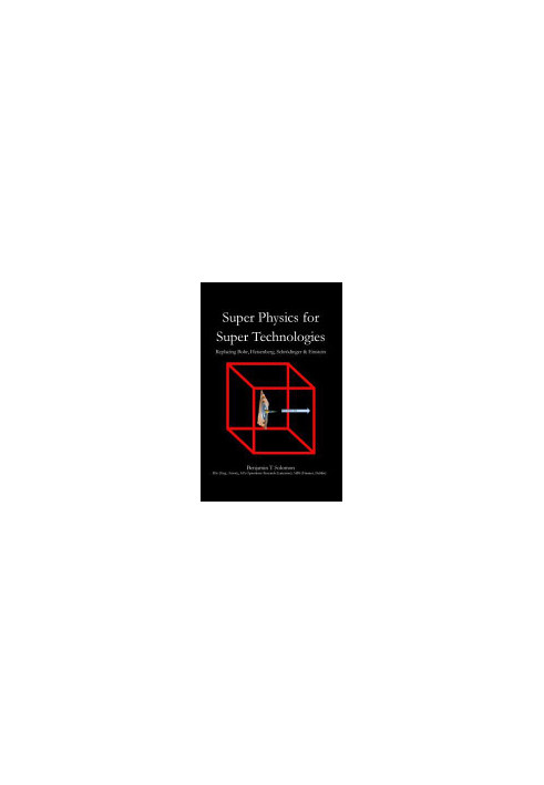 Super Physics for Super Technologies: Replacing Bohr, Heisenberg, Schrodinger & Einstein