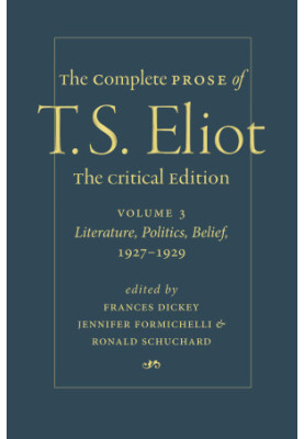 The Complete Prose of T. S. Eliot. The Critical Edition Volume 3: Literature, Politics, Belief, 1927–1929