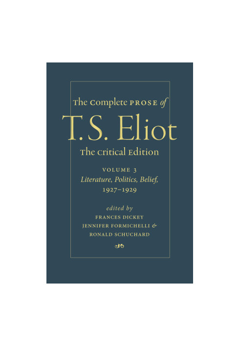 The Complete Prose of T. S. Eliot. The Critical Edition Volume 3: Literature, Politics, Belief, 1927–1929
