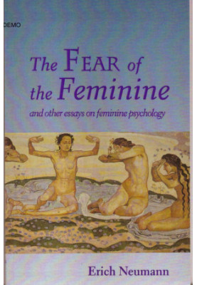 The Fear of the Feminine: And Other Essays on Feminine Psychology (Works by Erich Neumann, 12)