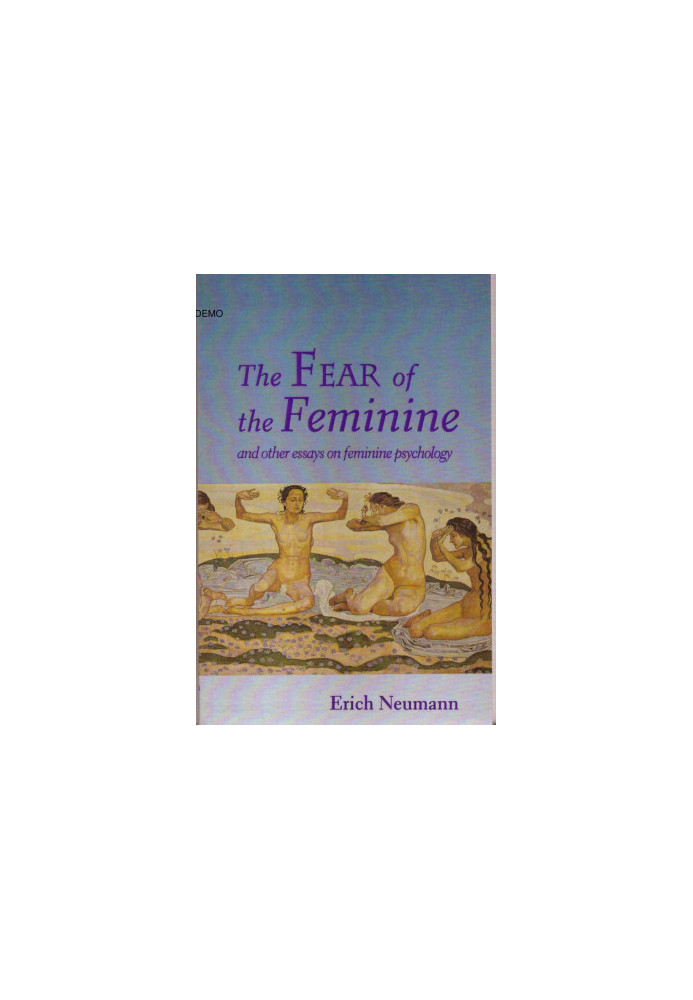 The Fear of the Feminine: And Other Essays on Feminine Psychology (Works by Erich Neumann, 12)