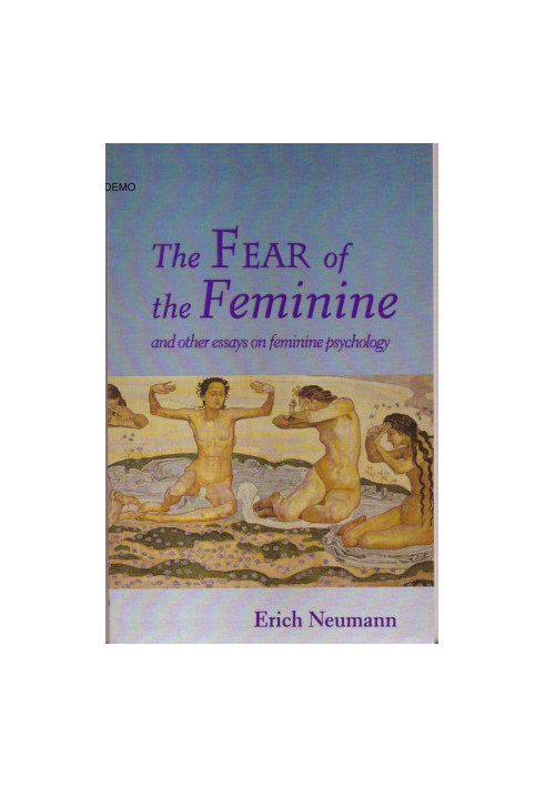 The Fear of the Feminine: And Other Essays on Feminine Psychology (Works by Erich Neumann, 12)
