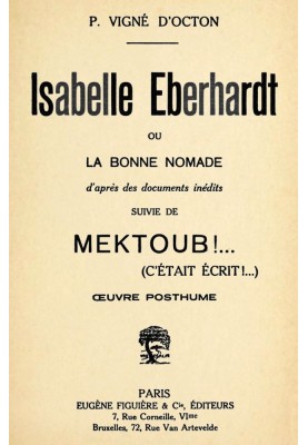 Isabelle Eberhardt, or, the Good Nomad: according to unpublished documents followed by Mektoub!... (it was written!...): posthum