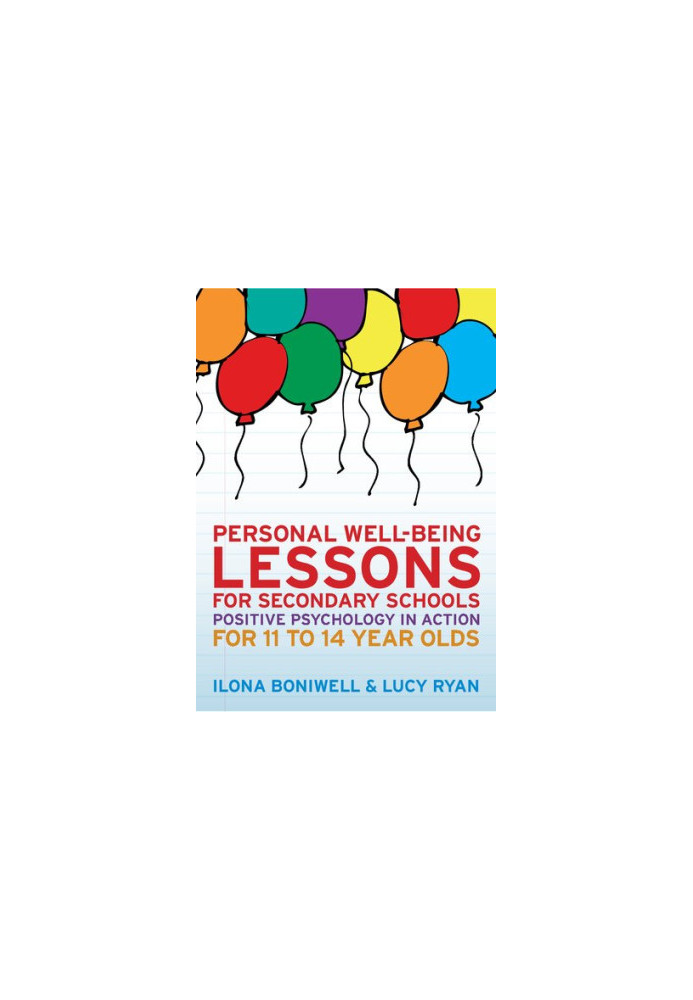 Personal Well-Being Lessons For Secondary Schools: Positive Psychology In Action For 11 To 14 Year Olds