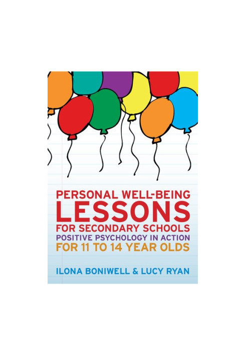 Personal Well-Being Lessons For Secondary Schools: Positive Psychology In Action For 11 To 14 Year Olds