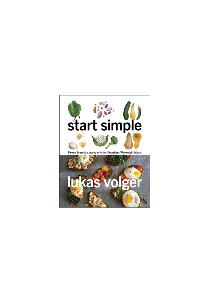 Start Simple: Eleven Everyday Ingredients for Countless Weeknight Meals
