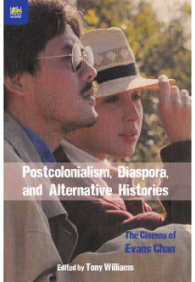 Postcolonialism, Diaspora, and Alternative Histories : The Cinema of Evans Chan.
