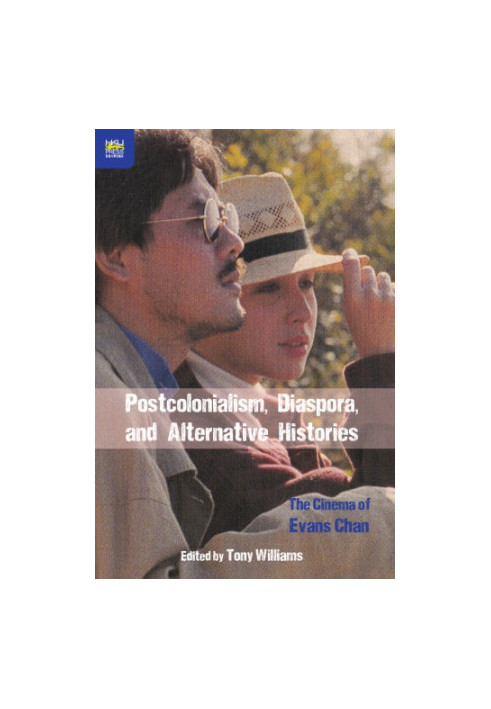 Postcolonialism, Diaspora, and Alternative Histories : The Cinema of Evans Chan.