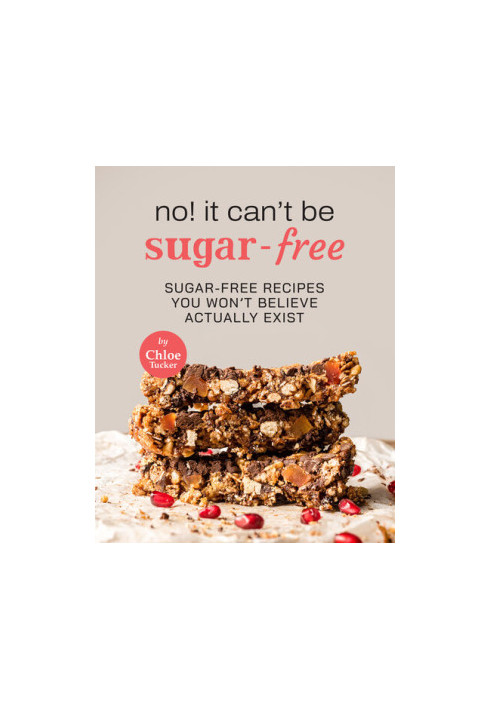 No! It Can't Be Sugar-Free: 31 Sugar-Free Dishes You Won't Believe It