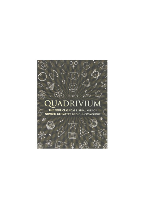 Quadrivium - The Four Classical Liberal Arts of Number, Geometry, Music & Cosmology