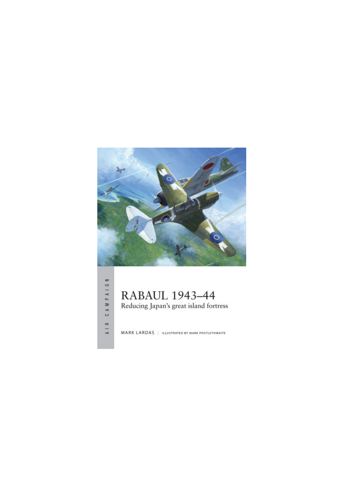 Rabaul 1943–44: Reducing Japan's great island fortress