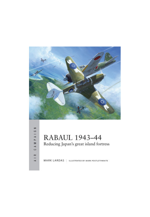 Rabaul 1943–44: Reducing Japan's great island fortress