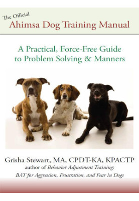 The Official Ahimsa Dog Training Manual: A Practical, Force-Free Guide to Problem Solving and Manners