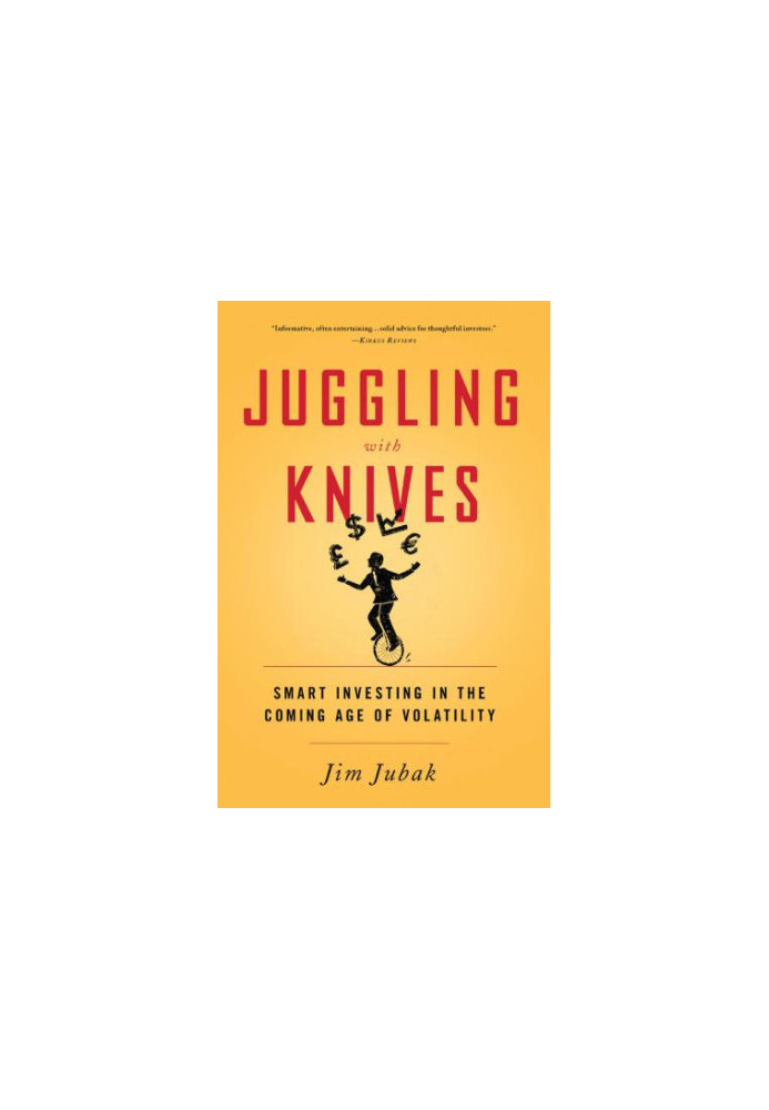 Juggling with Knives: Smart Investing in the Coming Age of Volatility