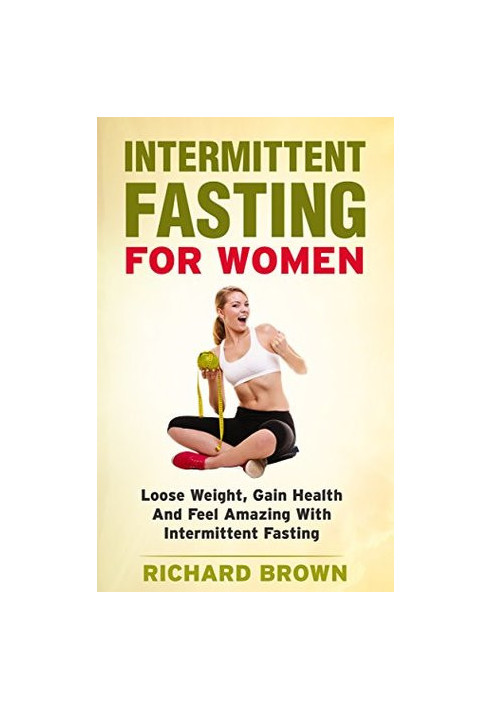 Intermittent Fasting for Women: Lose Weight, Gain Health and Feel Amazing With Intermittent Fasting (Intermittent Fasting, We