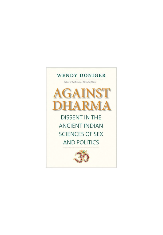 Against Dharma: Dissent in the Ancient Indian Sciences of Sex and Politics