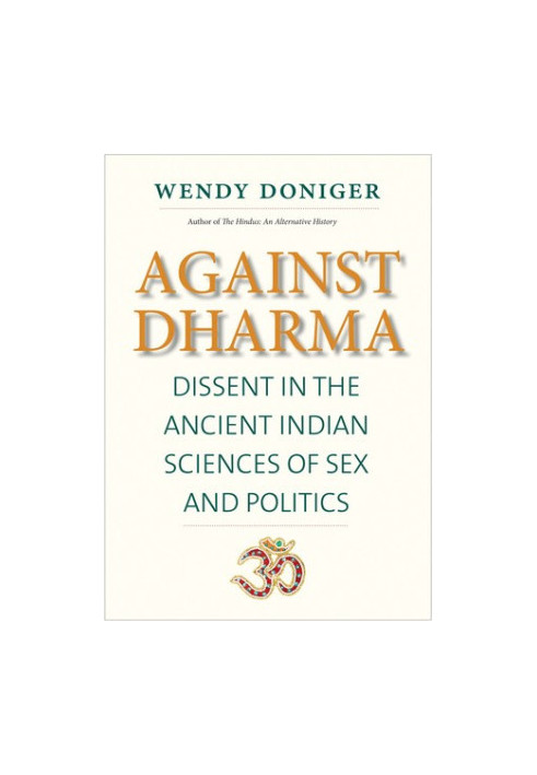 Against Dharma: Dissent in the Ancient Indian Sciences of Sex and Politics