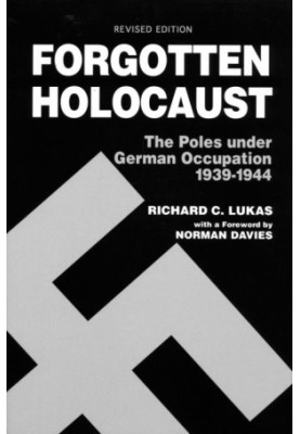 Forgotten Holocaust: The Poles Under German Occupation, 1939-1944
