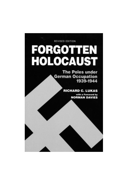 Forgotten Holocaust: The Poles Under German Occupation, 1939-1944