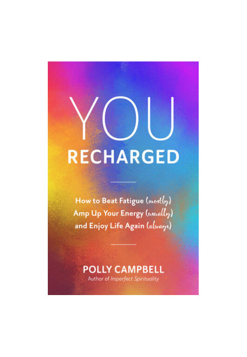 You, Recharged: How to Beat Fatigue (Mostly), Amp Up Your Energy (Usually), and Enjoy Life Again (Always) (Regain Your Mojo)