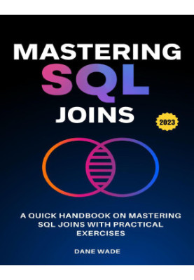 Mastering SQL Joins: A Quick Handbook On Mastering SQL Joins With Practical Exercises