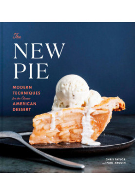 The New Pie: Modern Techniques for the Classic American Dessert: A Baking Book
