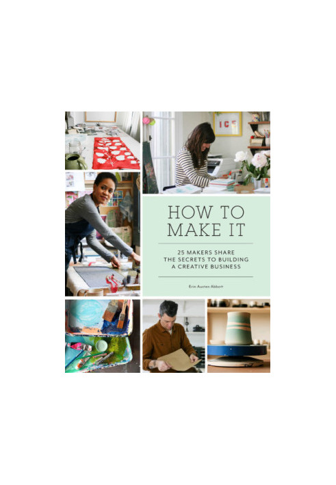 How to make it: 25 makers share the secrets to building a creative business