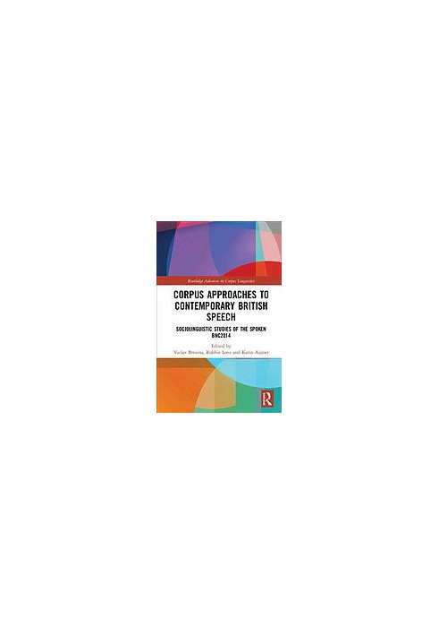Corpus Approaches to Contemporary British Speech : Sociolinguistic Studies of the Spoken BNC2014