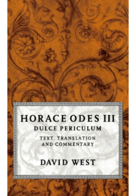 Horace Odes III Dulce Periculum: Text, Translation, and Commentary