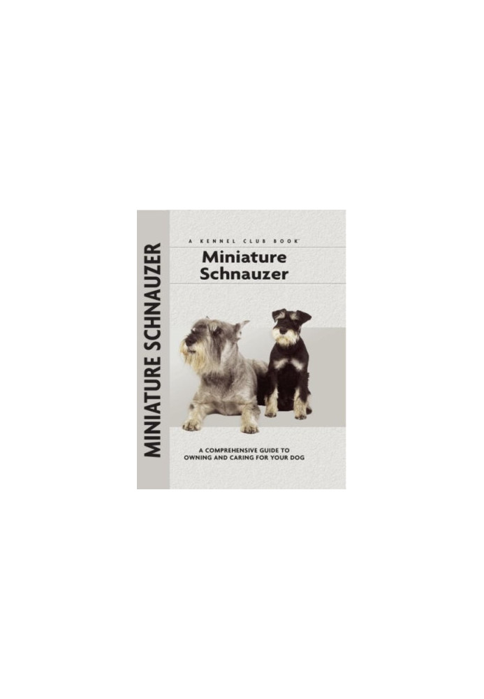 Miniature Schnauzer: a Comprehensive Guide to Owning and Caring for Your Dog