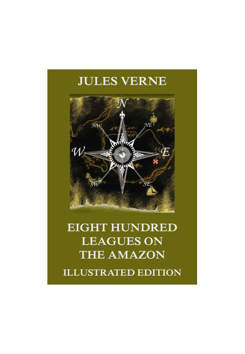 Eight Hundred Leagues on the Amazon (Extended Illustrated And Annotated Edition)