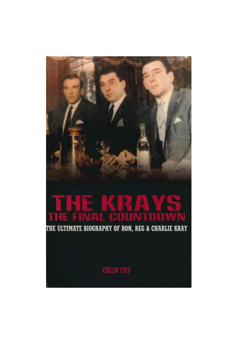 The Krays : the final countdown : the ultimate biography of Ron, Reg and Charlie Kray