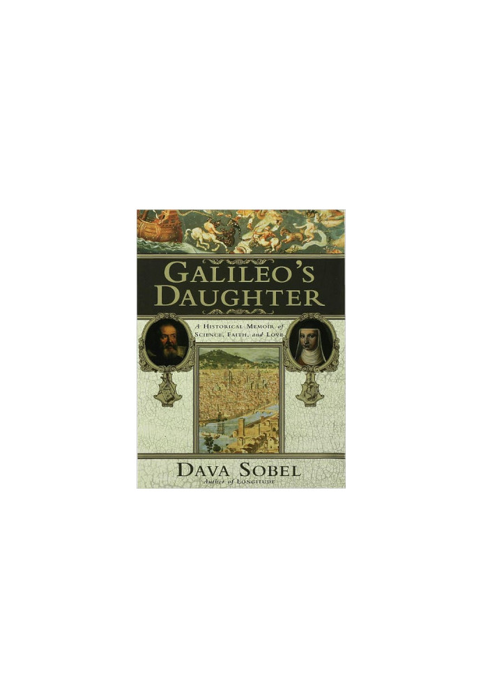 Galileo's Daughter: A Historical Memoir of Science, Faith, and Love