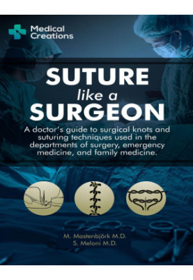 Suture like a Surgeon: A Doctor’s Guide to Surgical Knots and Suturing Techniques used in the Departments of Surgery, Emergen